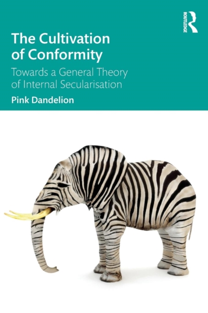 The Cultivation of Conformity : Towards a General Theory of Internal Secularisation, Paperback / softback Book