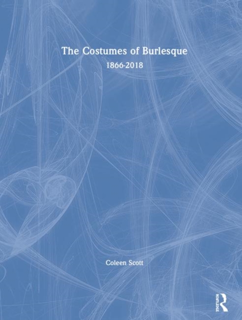 The Costumes of Burlesque : 1866-2018, Hardback Book