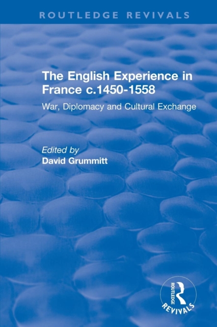 The English Experience in France c.1450-1558 : War, Diplomacy and Cultural Exchange, Paperback / softback Book