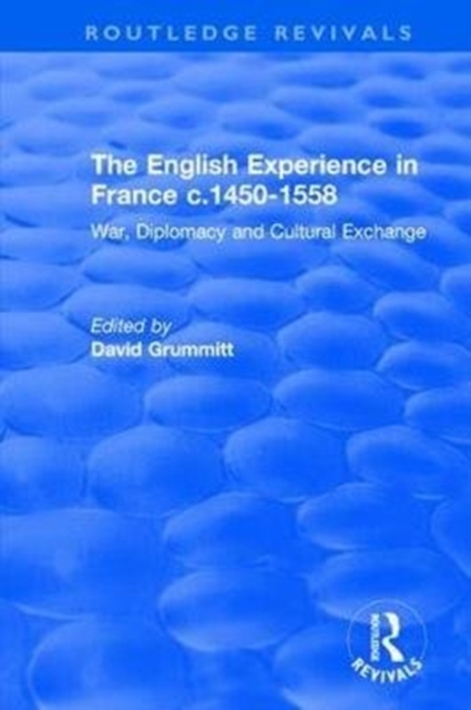 The English Experience in France c.1450-1558 : War, Diplomacy and Cultural Exchange, Hardback Book