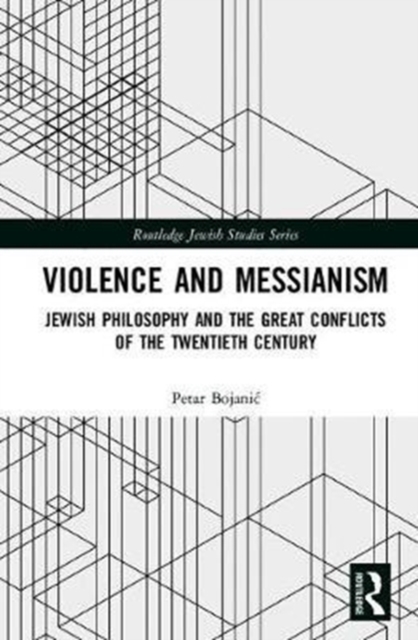 Violence and Messianism : Jewish Philosophy and the Great Conflicts of the Twentieth Century, Hardback Book
