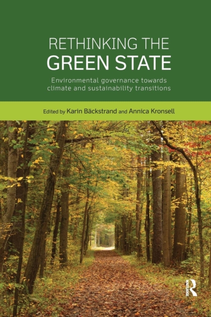 Rethinking the Green State : Environmental governance towards climate and sustainability transitions, Paperback / softback Book