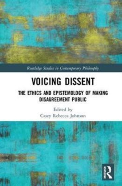 Voicing Dissent : The Ethics and Epistemology of Making Disagreement Public, Hardback Book