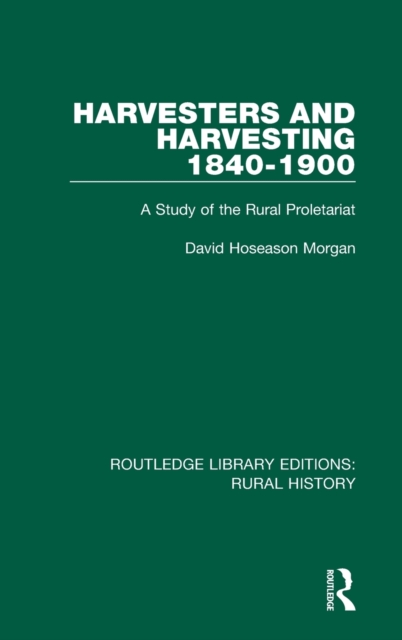 Harvesters and Harvesting 1840-1900 : A Study of the Rural Proletariat, Hardback Book