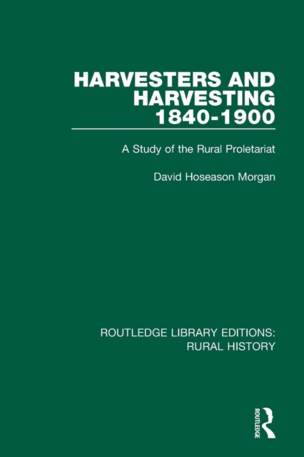 Harvesters and Harvesting 1840-1900 : A Study of the Rural Proletariat, Paperback / softback Book