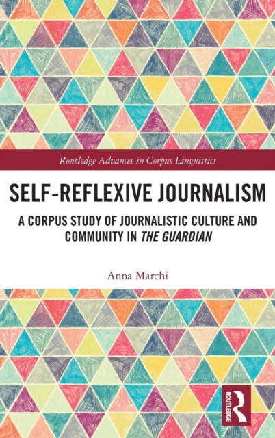 Self-Reflexive Journalism : A Corpus Study of Journalistic Culture and Community in the Guardian, Hardback Book