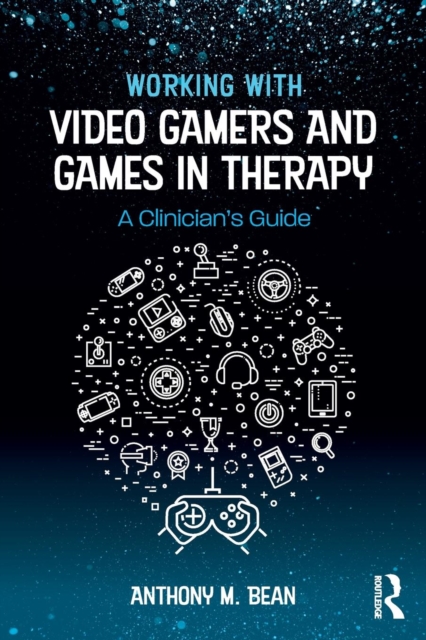Working with Video Gamers and Games in Therapy : A Clinician's Guide, Paperback / softback Book