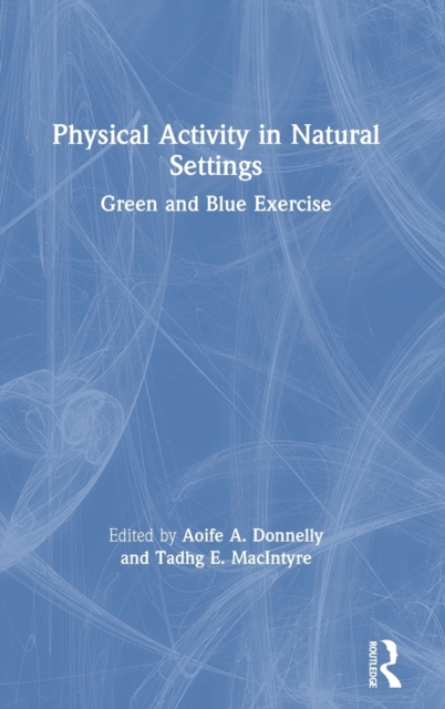 Physical Activity in Natural Settings : Green and Blue Exercise, Hardback Book