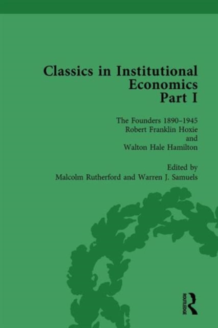 Classics in Institutional Economics, Part I, Volume 4 : The Founders - Key Texts, 1890-1949, Hardback Book