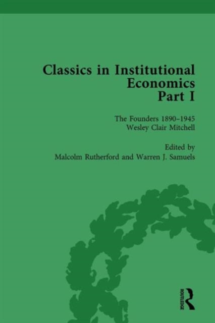 Classics in Institutional Economics, Part I, Volume 5 : The Founders - Key Texts, 1890-1950, Hardback Book