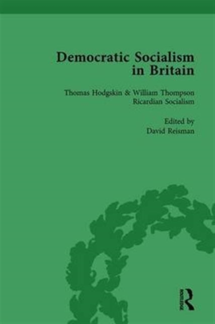 Democratic Socialism in Britain, Vol. 1 : Classic Texts in Economic and Political Thought, 1825-1952, Hardback Book