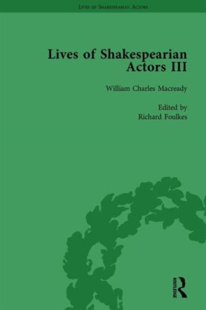 Lives of Shakespearian Actors, Part III, Volume 3 : Charles Kean, Samuel Phelps and William Charles Macready by their Contemporaries, Hardback Book