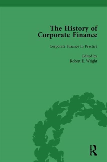 The History of Corporate Finance: Developments of Anglo-American Securities Markets, Financial Practices, Theories and Laws Vol 4, Hardback Book
