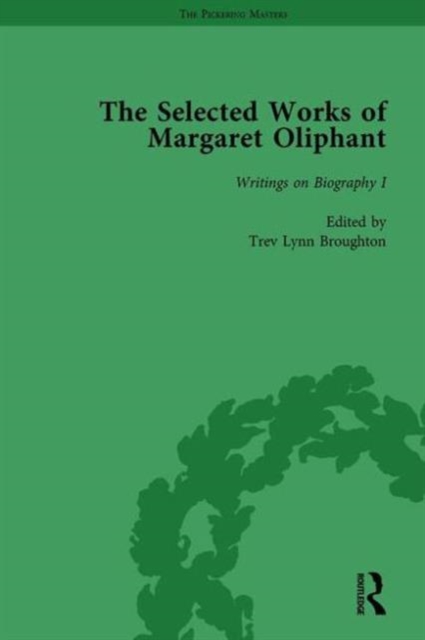 The Selected Works of Margaret Oliphant, Part II Volume 7 : Writings on Biography I, Hardback Book