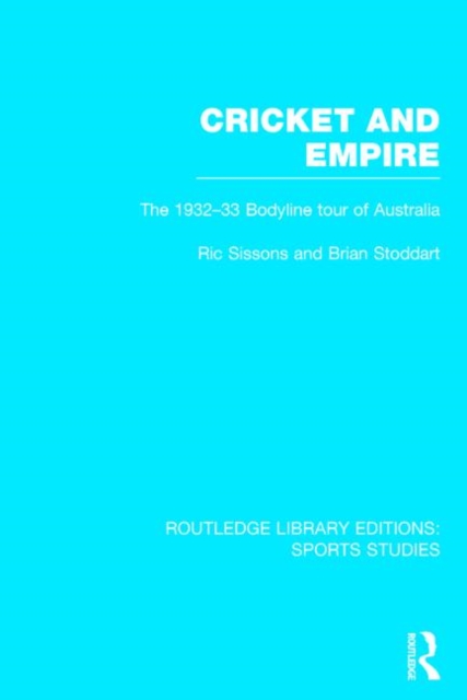 Cricket and Empire (RLE Sports Studies) : The 1932-33 Bodyline Tour of Australia, Hardback Book