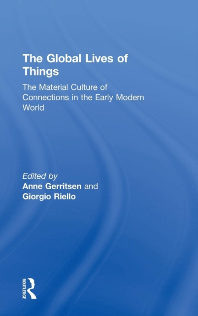The Global Lives of Things : The Material Culture of Connections in the Early Modern World, Hardback Book