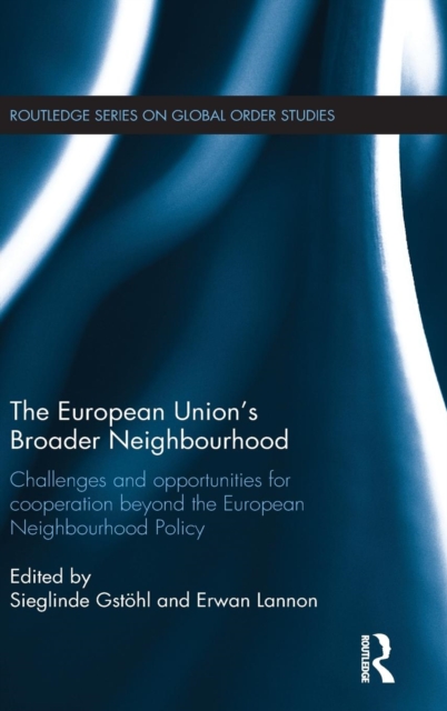 The European Union's Broader Neighbourhood : Challenges and opportunities for cooperation beyond the European Neighbourhood Policy, Hardback Book