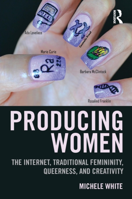 Producing Women : The Internet, Traditional Femininity, Queerness, and Creativity, Paperback / softback Book
