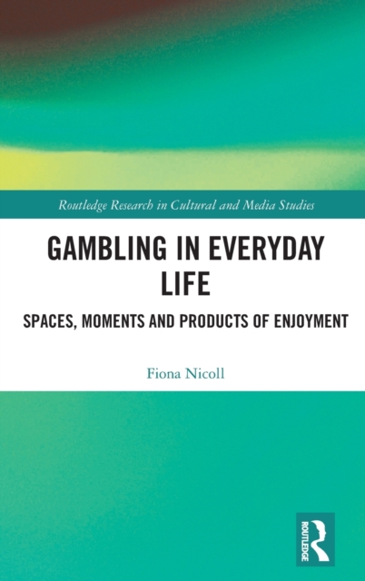 Gambling in Everyday Life : Spaces, Moments and Products of Enjoyment, Hardback Book