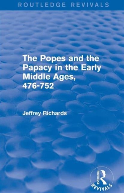 The Popes and the Papacy in the Early Middle Ages (Routledge Revivals) : 476-752, Paperback / softback Book