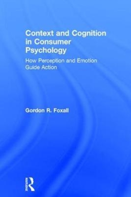 Context and Cognition in Consumer Psychology : How Perception and Emotion Guide Action, Hardback Book