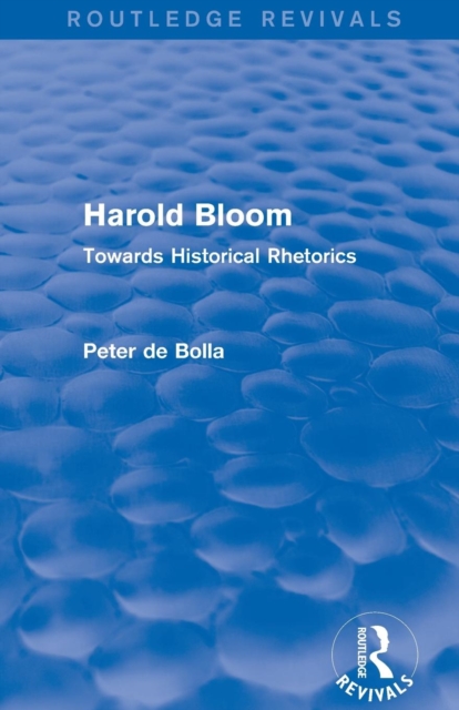 Harold Bloom (Routledge Revivals) : Towards Historical Rhetorics, Paperback / softback Book