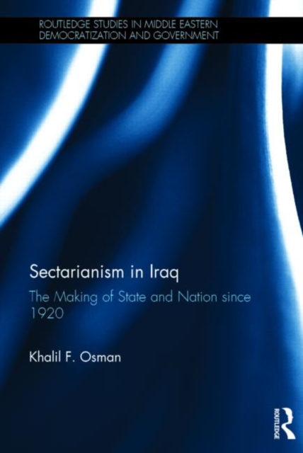 Sectarianism in Iraq : The Making of State and Nation Since 1920, Hardback Book