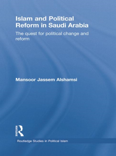 Islam and Political Reform in Saudi Arabia : The Quest for Political Change and Reform, Paperback / softback Book