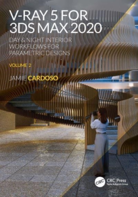 V-Ray 5 for 3ds Max 2020 : Day & Night Interior Workflows for Parametric Designs, Volume 2, Paperback / softback Book