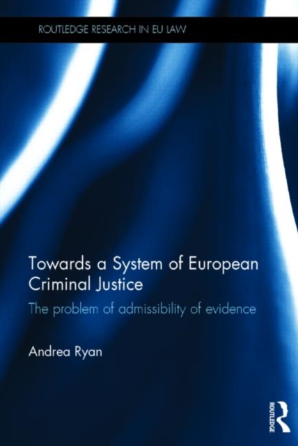 Towards a System of European Criminal Justice : The Problem of Admissibility of Evidence, Hardback Book
