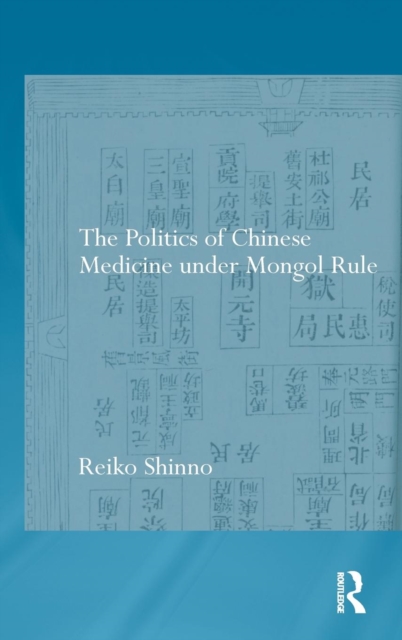 The Politics of Chinese Medicine Under Mongol Rule, Hardback Book