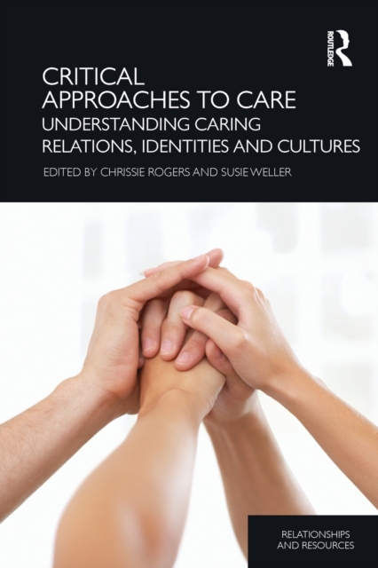 Critical Approaches to Care : Understanding Caring Relations, Identities and Cultures, Paperback / softback Book