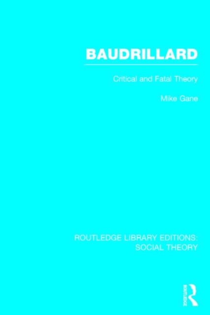 Baudrillard (RLE Social Theory) : Critical and Fatal Theory, Hardback Book