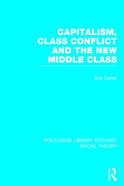 Capitalism, Class Conflict and the New Middle Class (RLE Social Theory), Hardback Book