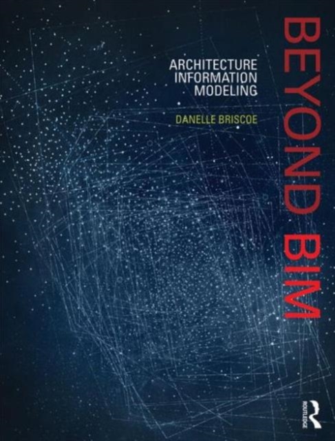 Beyond BIM : Architecture Information Modeling, Paperback / softback Book