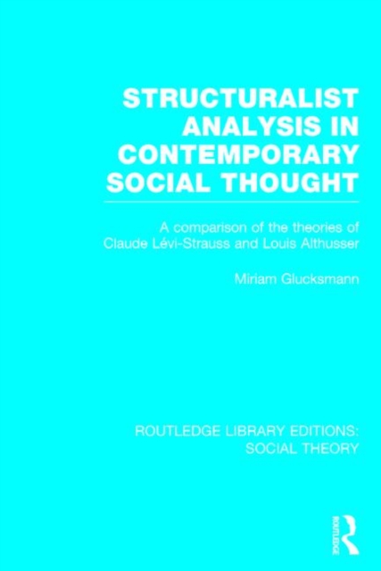Structuralist Analysis in Contemporary Social Thought : A Comparison of the Theories of Claude Levi-Strauss and Louis Althusser, Hardback Book