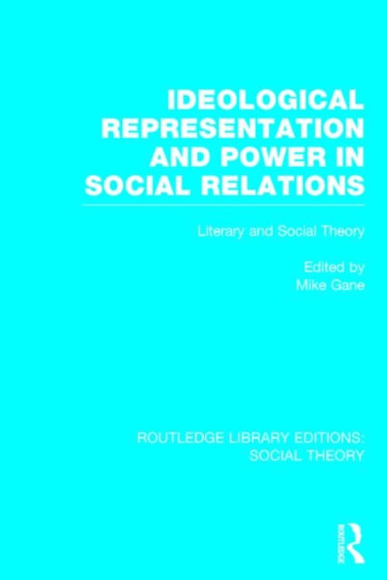 Ideological Representation and Power in Social Relations (RLE Social Theory) : Literary and Social Theory, Hardback Book