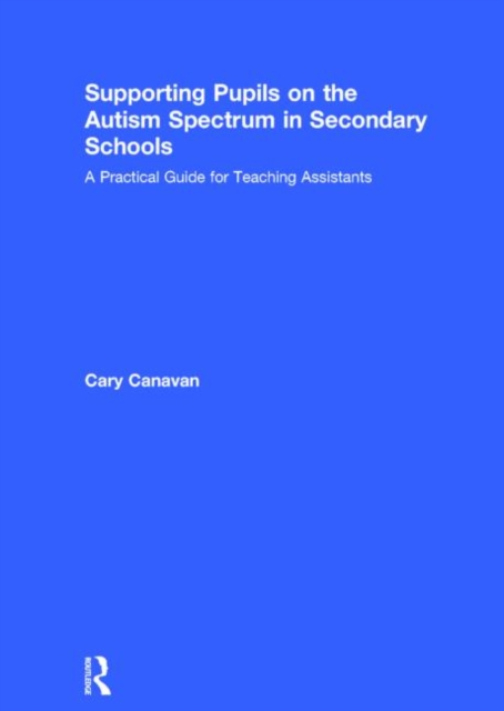 Supporting pupils on the Autism Spectrum in Secondary Schools : A Practical Guide for Teaching Assistants, Hardback Book