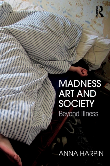 Madness, Art, and Society : Beyond Illness, Paperback / softback Book