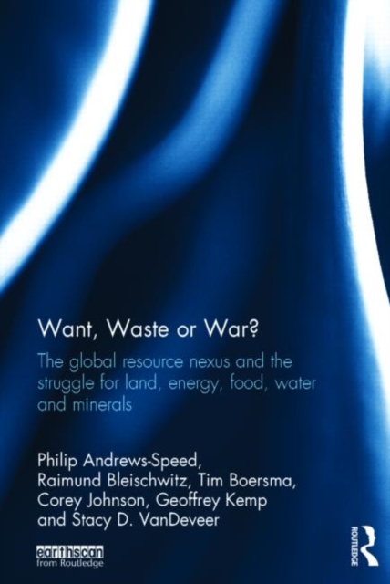 Want, Waste or War? : The Global Resource Nexus and the Struggle for Land, Energy, Food, Water and Minerals, Hardback Book