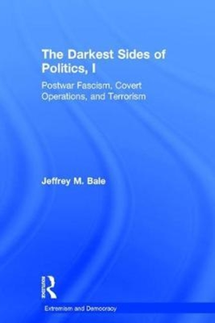 The Darkest Sides of Politics, I : Postwar Fascism, Covert Operations, and Terrorism, Hardback Book