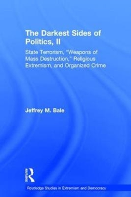 The Darkest Sides of Politics, II : State Terrorism, “Weapons of Mass Destruction,” Religious Extremism, and Organized Crime, Hardback Book