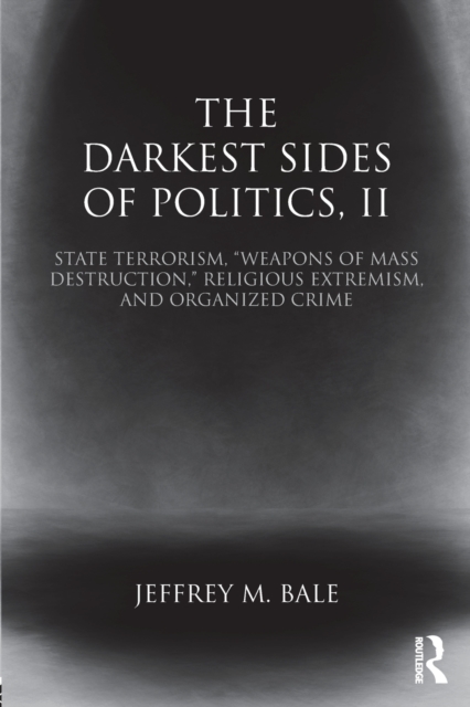 The Darkest Sides of Politics, II : State Terrorism, “Weapons of Mass Destruction,” Religious Extremism, and Organized Crime, Paperback / softback Book