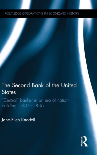 The Second Bank of the United States : ?Central? banker in an era of nation-building, 1816?1836, Hardback Book