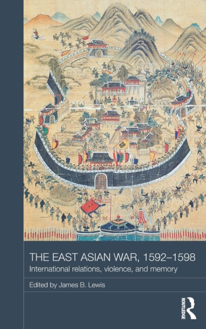 The East Asian War, 1592-1598 : International Relations, Violence and Memory, Hardback Book