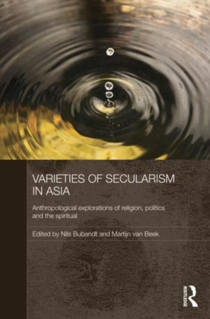Varieties of Secularism in Asia : Anthropological Explorations of Religion, Politics and the Spiritual, Paperback / softback Book
