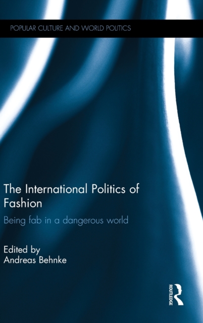 The International Politics of Fashion : Being Fab in a Dangerous World, Hardback Book