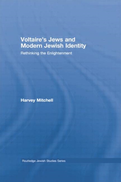 Voltaire's Jews and Modern Jewish Identity : Rethinking the Enlightenment, Paperback / softback Book