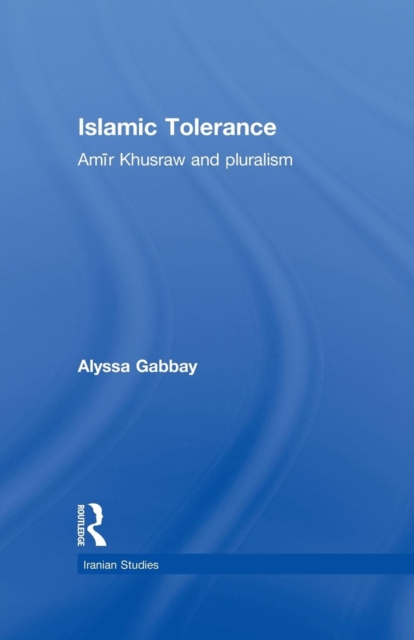 Islamic Tolerance : Amir Khusraw and Pluralism, Paperback / softback Book