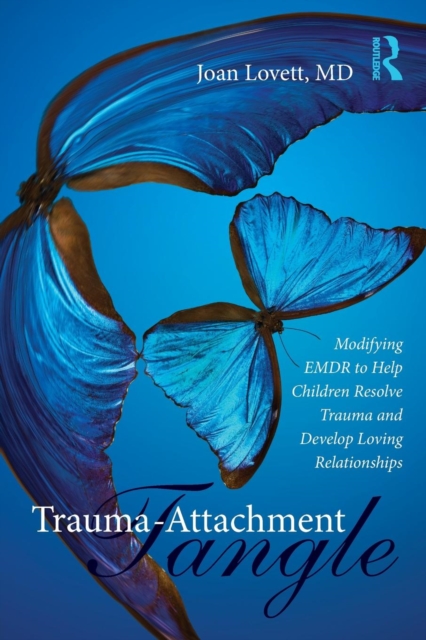 Trauma-Attachment Tangle : Modifying EMDR to Help Children Resolve Trauma and Develop Loving Relationships, Paperback / softback Book